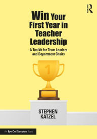 Title: Win Your First Year in Teacher Leadership: A Toolkit for Team Leaders and Department Chairs, Author: Stephen Katzel