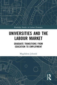 Title: Universities and the Labour Market: Graduate Transitions from Education to Employment, Author: Magdalena Jelonek