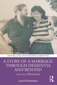 Title: A Story of a Marriage Through Dementia and Beyond: Love in a Whirlwind, Author: Laurel Richardson