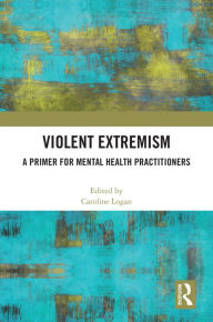 Title: Violent Extremism: A Primer for Mental Health Practitioners, Author: Caroline Logan