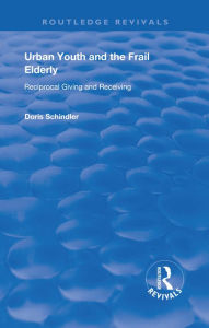 Title: Urban Youth and the Frail Elderly: Reciprocal Giving and Receiving, Author: Doris Schindler