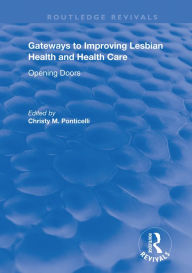 Title: Gateways to Improving Lesbian Health and Health Care: Opening Doors, Author: Christy M Ponticelli