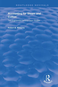 Title: Accounting for Steam and Cotton: Two Eighteenth Century Case Studies, Author: Robert B. Williams