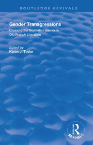 Title: Gender Transgressions: Crossing The Normative Barrier in Old French Literature, Author: Karen J. Taylor