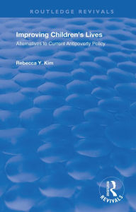 Title: Improving Children's Lives: Alternatives to Current Antipoverty Policy, Author: Rebecca Y. Kim