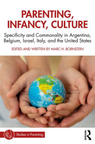 Title: Parenting, Infancy, Culture: Specificity and Commonality in Argentina, Belgium, Israel, Italy, and the United States, Author: Marc H. Bornstein