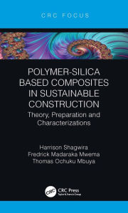 Title: Polymer-Silica Based Composites in Sustainable Construction: Theory, Preparation and Characterizations, Author: Harrison Shagwira