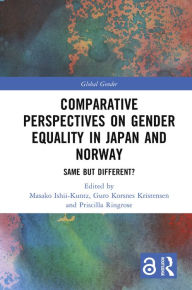 Title: Comparative Perspectives on Gender Equality in Japan and Norway: Same but Different?, Author: Masako Ishii-Kuntz