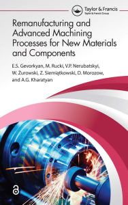 Title: Remanufacturing and Advanced Machining Processes for New Materials and Components, Author: ?.S. Gevorkyan