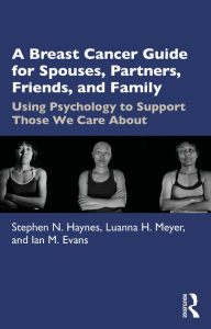 Title: A Breast Cancer Guide For Spouses, Partners, Friends, and Family: Using Psychology to Support Those We Care About, Author: Stephen Haynes