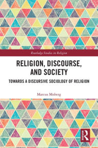 Title: Religion, Discourse, and Society: Towards a Discursive Sociology of Religion, Author: Marcus Moberg