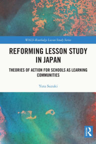 Title: Reforming Lesson Study in Japan: Theories of Action for Schools as Learning Communities, Author: Yuta Suzuki