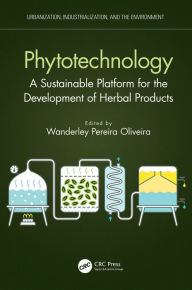 Title: Phytotechnology: A Sustainable Platform for the Development of Herbal Products, Author: Wanderley Pereira Oliveira