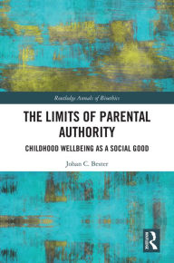 Title: The Limits of Parental Authority: Childhood Wellbeing as a Social Good, Author: Johan C. Bester