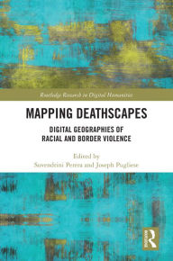 Title: Mapping Deathscapes: Digital Geographies of Racial and Border Violence, Author: Suvendrini Perera