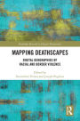 Mapping Deathscapes: Digital Geographies of Racial and Border Violence