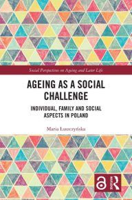 Title: Ageing as a Social Challenge: Individual, Family and Social Aspects in Poland, Author: Maria Luszczynska