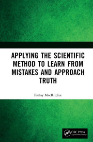 Title: Applying the Scientific Method to Learn from Mistakes and Approach Truth, Author: Finlay MacRitchie