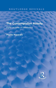 Title: The Contemplative Activity: Eight Lectures on Aesthetics, Author: Pepita Haezrahi