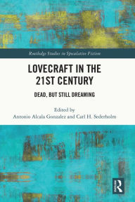 Title: Lovecraft in the 21st Century: Dead, But Still Dreaming, Author: Antonio Alcala Gonzalez