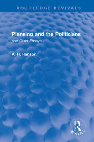 Title: Planning and the Politicians: and Other Essays, Author: A. H. Hanson