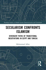 Title: Secularism Confronts Islamism: Divergent Paths of Transitional Negotiations in Egypt and Tunisia, Author: Mohammad Affan