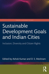 Title: Sustainable Development Goals and Indian Cities: Inclusion, Diversity and Citizen Rights, Author: Ashok Kumar