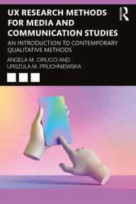 Title: UX Research Methods for Media and Communication Studies: An Introduction to Contemporary Qualitative Methods, Author: Angela M. Cirucci