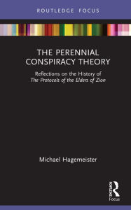 Title: The Perennial Conspiracy Theory: Reflections on the History of The Protocols of the Elders of Zion, Author: Michael Hagemeister