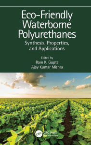 Title: Eco-Friendly Waterborne Polyurethanes: Synthesis, Properties, and Applications, Author: Ram K. Gupta