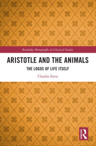 Title: Aristotle and the Animals: The Logos of Life Itself, Author: Claudia Zatta