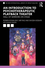 Title: An Introduction to Psychotherapeutic Playback Theater: Hall of Mirrors on Stage, Author: Ronen Kowalsky