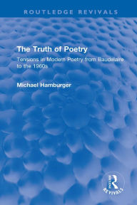 Title: The Truth of Poetry: Tensions in Modern Poetry from Baudelaire to the 1960s, Author: Michael Hamburger