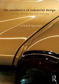 Title: The Aesthetics of Industrial Design: Seeing, Designing and Making, Author: Richard Herriott