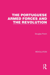 Title: The Portuguese Armed Forces and the Revolution, Author: Douglas Porch