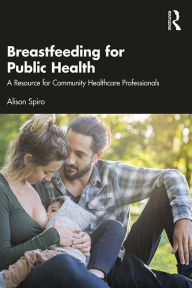 Title: Breastfeeding for Public Health: A Resource for Community Healthcare Professionals, Author: Alison Spiro