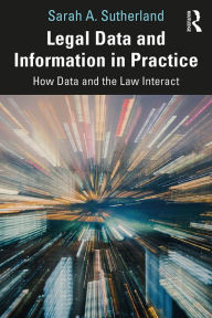 Title: Legal Data and Information in Practice: How Data and the Law Interact, Author: Sarah A. Sutherland