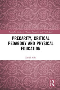 Title: Precarity, Critical Pedagogy and Physical Education, Author: David Kirk