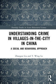 Title: Understanding Crime in Villages-in-the-City in China: A Social and Behavioral Approach, Author: Zhanguo Liu