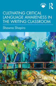 Title: Cultivating Critical Language Awareness in the Writing Classroom, Author: Shawna Shapiro