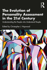 Title: The Evolution of Personality Assessment in the 21st Century: Understanding the People who Understand People, Author: Christopher J. Hopwood