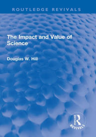 Title: The Impact and Value of Science, Author: Douglas W. Hill