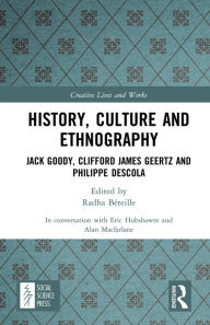 Title: History, Culture and Ethnography: Jack Goody, Clifford James Geertz and Phillippe Descola, Author: Alan Macfarlane