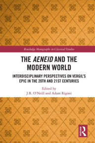 Title: The Aeneid and the Modern World: Interdisciplinary Perspectives on Vergil's Epic in the 20th and 21st Centuries, Author: J.R. O'Neill