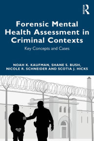 Title: Forensic Mental Health Assessment in Criminal Contexts: Key Concepts and Cases, Author: Noah K Kaufman