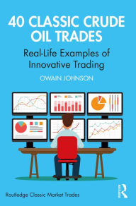 Title: 40 Classic Crude Oil Trades: Real-Life Examples of Innovative Trading, Author: Owain Johnson