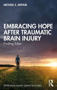 Title: Embracing Hope After Traumatic Brain Injury: Finding Eden, Author: Michael S. Arthur