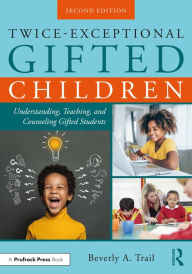 Title: Twice-Exceptional Gifted Children: Understanding, Teaching, and Counseling Gifted Students, Author: Beverly A. Trail