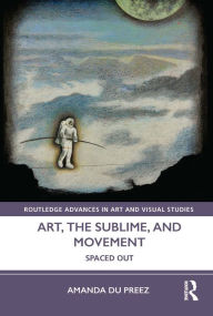 Title: Art, the Sublime, and Movement: Spaced Out, Author: Amanda du Preez