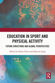 Title: Education in Sport and Physical Activity: Future Directions and Global Perspectives, Author: Karen Petry